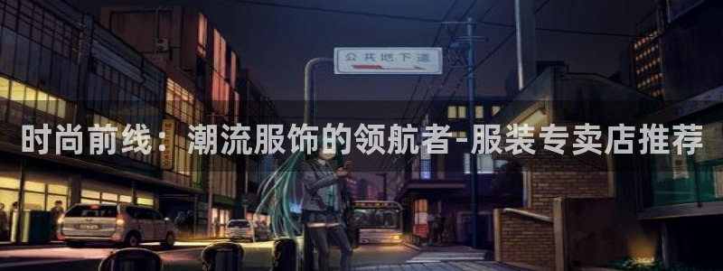 欧星娱乐真人：时尚前线：潮流服饰的领航者